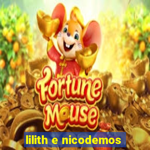 lilith e nicodemos